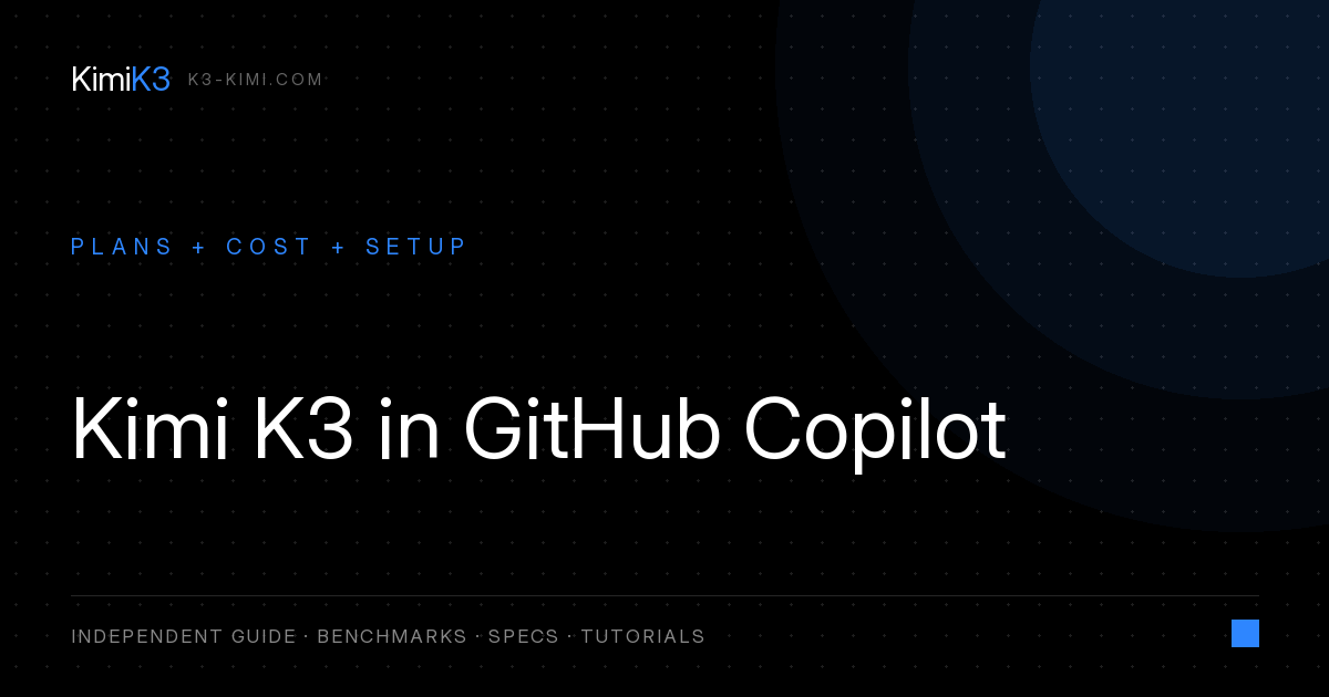 Kimi K3 in GitHub Copilot: Plans, Cost, Setup & When to Pick It